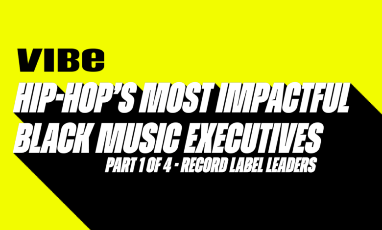 Hip-Hop’s Most Impactful Black Music Executives: Record Label Leaders Hip-Hop’s Most Impactful Black Music Executives: Record Label Leaders